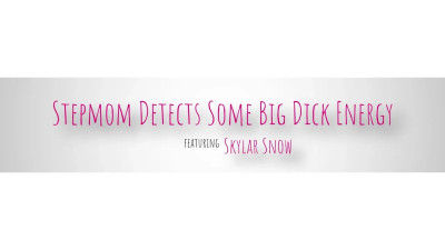 Skylar Snow - Stepmom Detects Some Big Dick Energy 24 04 2026