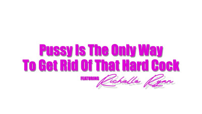 Richelle Ryan - Pussy Is The Only Way To Get Rid Of That Hard Cock 24 04 2026