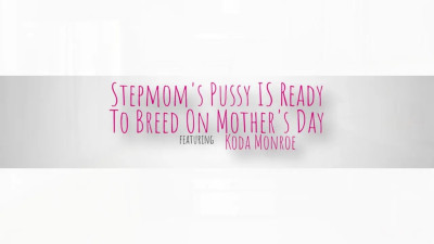 Koda Monroe - Stepmoms Pussy Is Ready To Breed On Mothers Day 06 05 2026