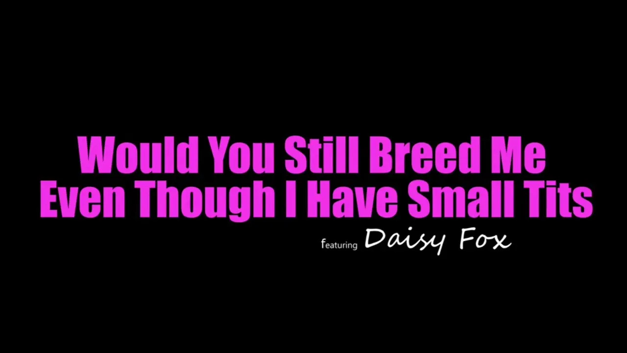 Daisy Fox - Would You Still Breed Me Even Though I Have Small Tits 16 06 2026 - Watch Latest Porn Video at ePornHome.com for Free.