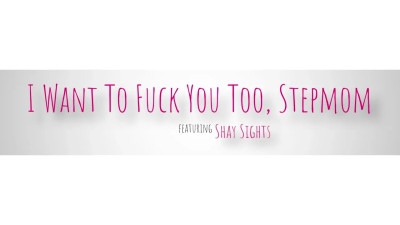 Shay Sights - I Want To Fuck You Too Stepmom 30 06 2028