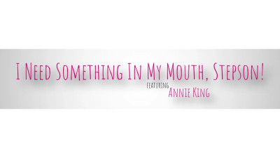 Annie King - I Need Something In My Mouth Stepson 14 07 2026