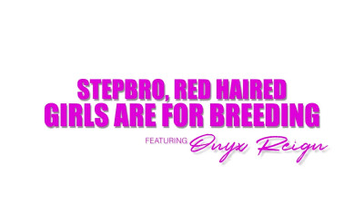 Onyx Reign - Stepbro Red Haired Girls Are For Breeding 2026 07 16