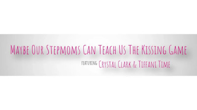 Crystal Clark, Tiffani Time - Maybe Our Stepmoms Can Teach Us The Kissing Game 11 08 2026