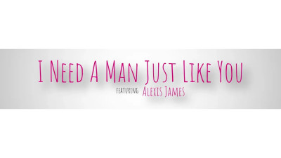 Alexis James - I Need A Man Just Like You 04 09 2026