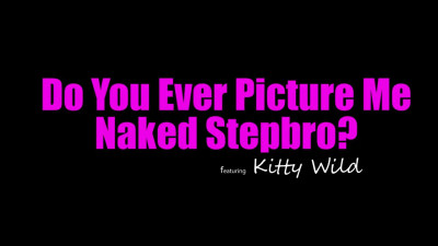 Kitty Wild - Do You Ever Picture Me Naked Stepbro 12 09 2026
