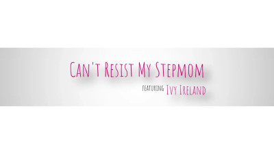 Ivy Ireland - Cant Resist My Stepmom 22 01 2025