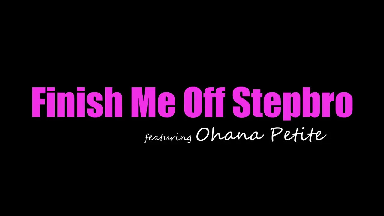 Ohana Petite - Finish Me Off Stepbro 29 05 2025 - Watch Latest Porn Video at ePornHome.com for Free.
