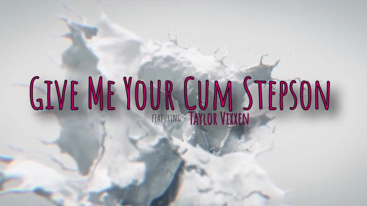 Taylor Vixxen - Give Me Your Cum Stepson 06 06 2025 - Watch Latest Porn Video at ePornHome.com for Free.