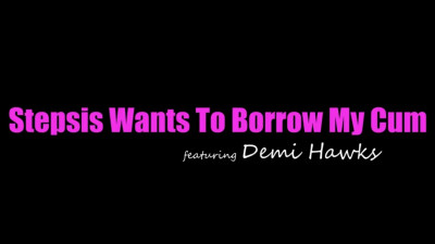 Demi Hawks - Sage Stepsis Wants To Borrow My Cum 25 07 2025