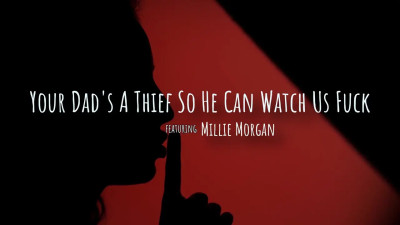 Millie Morgan - Your Dads A Thief So He Can Watch Us Fuck 12 08 2025