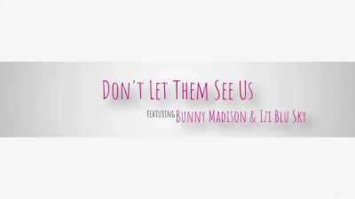 Bunny Madison, Izi Blu Sky - Dont Let Them See Us 20 08 2025
