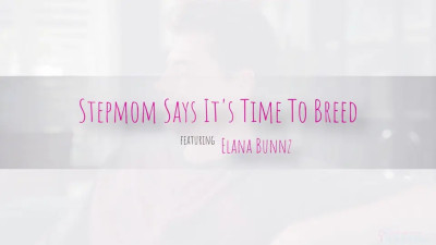 MomWantsToBreed - Elana Bunnz - Stepmom Says Its Time To Breed 27 09 2025