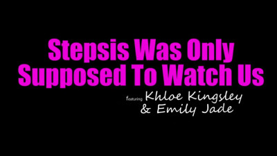 Emily Jade, Khloe Kingsley - Stepsis Was Only Supposed To Watch Us 27 10 2025