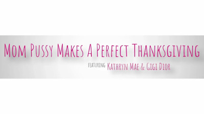 Gigi Dior, Kathryn Mae - Mom Pussy Makes A Perfect Thanksgiving 14 11 2025