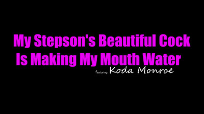 Koda Monroe - My Stepsons Beautiful Cock Is Making My Mouth Water 03 01 2026