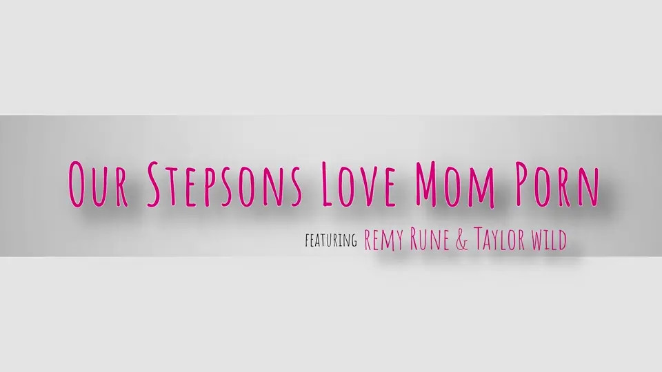 Remy Rune, Taylor Wild - Our Stepsons Love Mom Porn 16 01 2026 - Watch Latest Porn Video at ePornHome.com for Free.