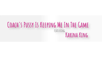 Karina King - Coachs Pussy Is Keeping Me In The Game 31 01 2026