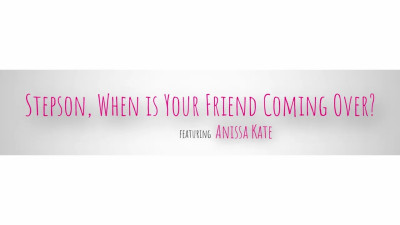 Anissa Kate - Stepson When Is Your Friend Coming Over 04 03 2026