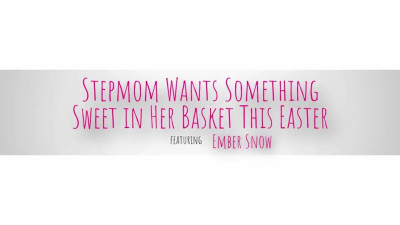 Ember Snow - Stepmom Wants Something Sweet In Her Basket This Easter 03 04 2026