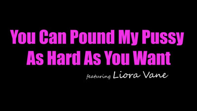 Liora Vane - You Can Pound My Pussy As Hard As You Want 09 04 2026