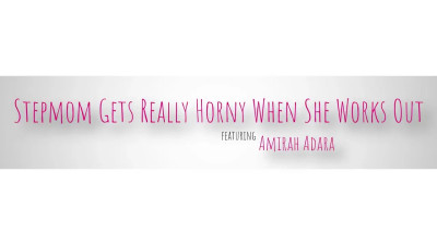 Amirah Adara - Stepmom Gets Really Horny When She Works Out 14 04 2026